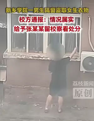 新乡学院通报“男生隔窗盗取女生宿舍衣物”：情况属实，给予留校察看处分
New